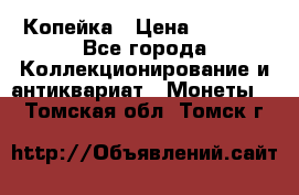 Копейка › Цена ­ 2 000 - Все города Коллекционирование и антиквариат » Монеты   . Томская обл.,Томск г.